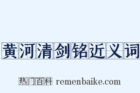 黄河清剑铭近义词是什么意思的图片